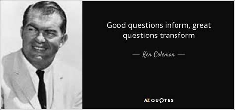 Ken Coleman quote: Good questions inform, great questions transform