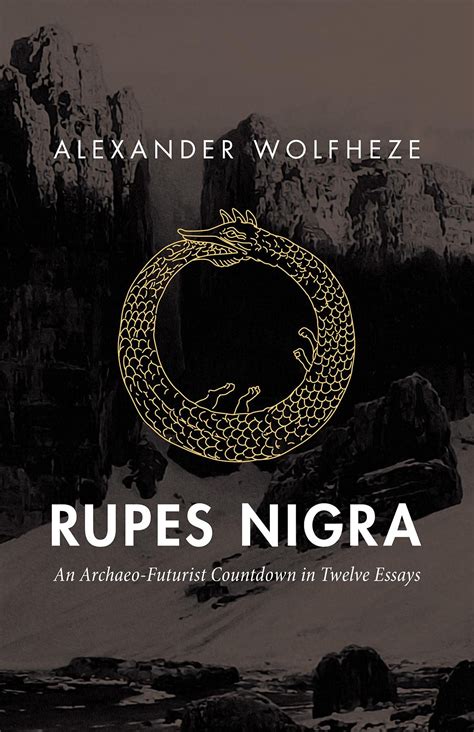 Rupes Nigra: An Archaeo-Futurist Countdown in Twelve Essays by Alexander Wolfheze | Goodreads