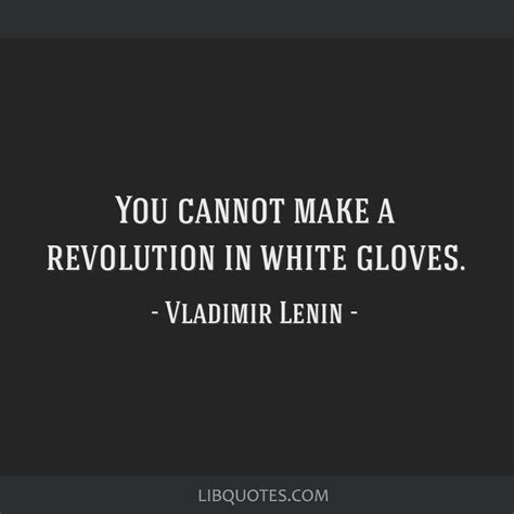 You cannot make a revolution in white gloves.