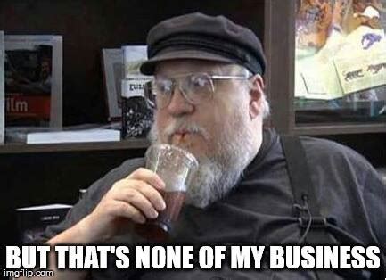 GRRM none of my business | But That's None of My Business | Know Your Meme