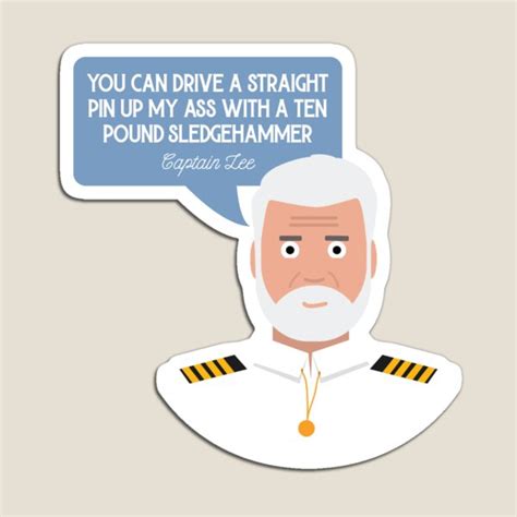 "Captain Lee Quotes - You can drive a straight pin up my *** with a ten pound sledgehammer ...