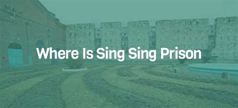 Where Is Sing Sing Prison And What Makes It So Famous?