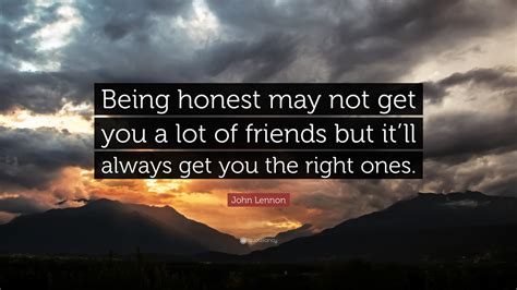 John Lennon Quote: “Being honest may not get you a lot of friends but it’ll always get you the ...