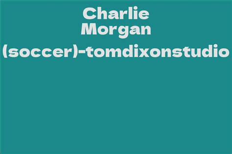 Charlie Morgan (soccer)-tomdixonstudio - Facts, Bio, Career, Net Worth | AidWiki