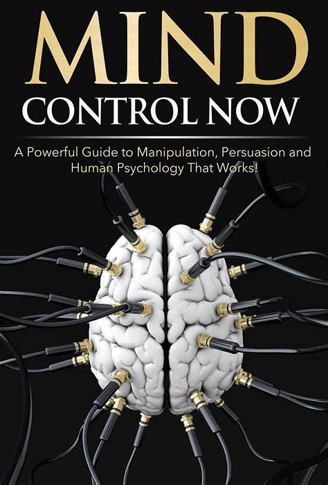 Mind Control NOW: A Powerful Guide to Manipulation, Persuasion and Human Psychology That Works ...