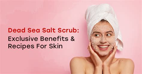 Dead Sea Salt Scrub: Exclusive Benefits & Recipes For Skin