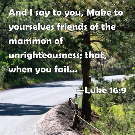 Luke 16:9 And I say to you, Make to yourselves friends of the mammon of ...