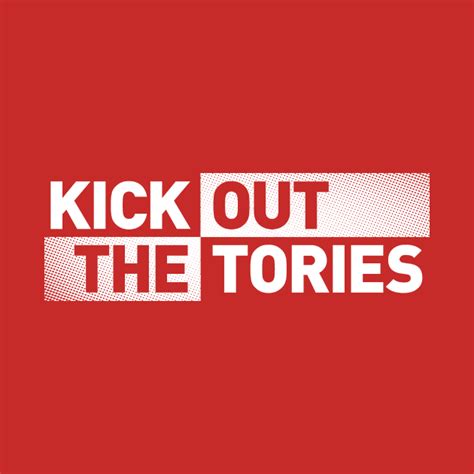 Kick Out The Tories - Conservative - T-Shirt | TeePublic