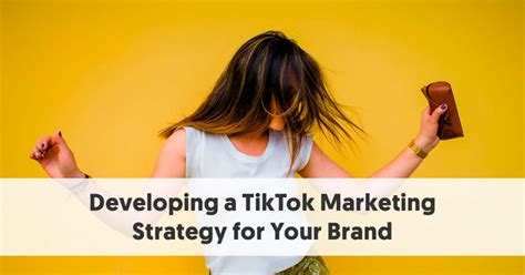 Developing a TikTok Marketing Strategy for Your Brand