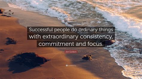 Jon Gordon Quote: “Successful people do ordinary things with ...