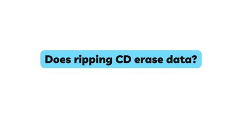 Does ripping CD erase data? - All For Turntables