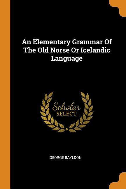 An Elementary Grammar Of The Old Norse Or Icelandic Language - Walmart.com - Walmart.com