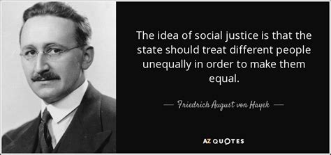 Friedrich August von Hayek quote: The idea of social justice is that ...