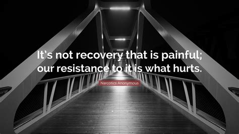 Narcotics Anonymous Quote: “It’s not recovery that is painful; our ...