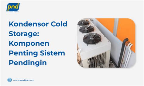 Kondensor Cold Storage: Komponen Penting Sistem Pendingin - PND Ice