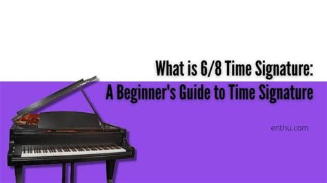 What is 6/8 Time Signature: A Beginner’s Guide to Time Signature - EnthuZiastic