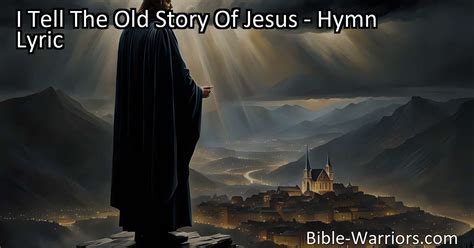 I Tell The Old Story Of Jesus - Hymn Lyric - Bible Warriors