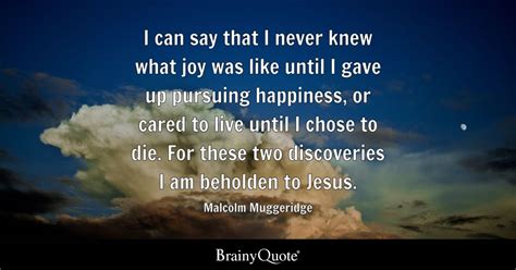 Malcolm Muggeridge - I can say that I never knew what joy...