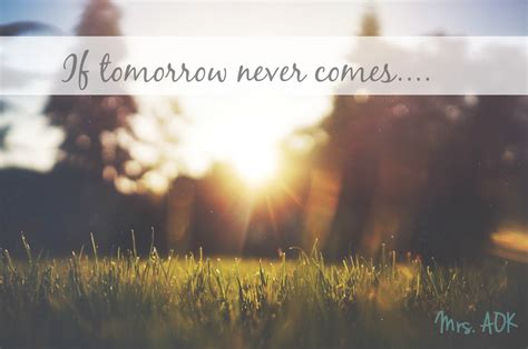 If Tomorrow Never Comes Quotes. QuotesGram