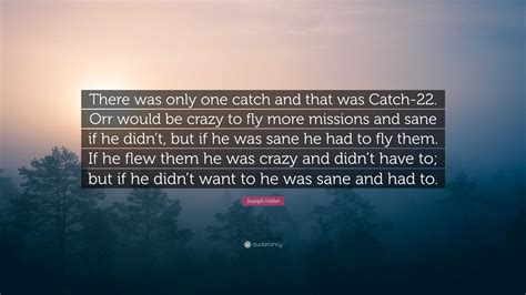 Joseph Heller Quote: “There was only one catch and that was Catch-22. Orr would be crazy to fly ...