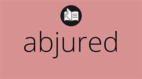 What ABJURED means • Meaning of ABJURED • abjured MEANING • abjured ...