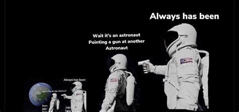 Wait It's 37 Astronaut With A Gun Memes? Always Has Been (37 Memes)