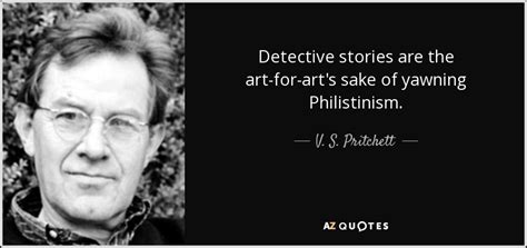 V. S. Pritchett quote: Detective stories are the art-for-art's sake of yawning Philistinism.