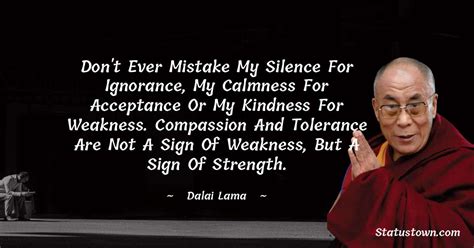 Don't ever mistake my silence for ignorance, my calmness for acceptance ...