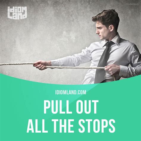 Idiom Land — “Pull out all the stops” means “to do everything... | Idioms, English idioms ...