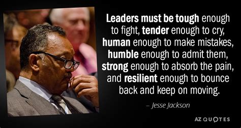 Jesse Jackson quote: Leaders must be tough enough to fight, tender ...