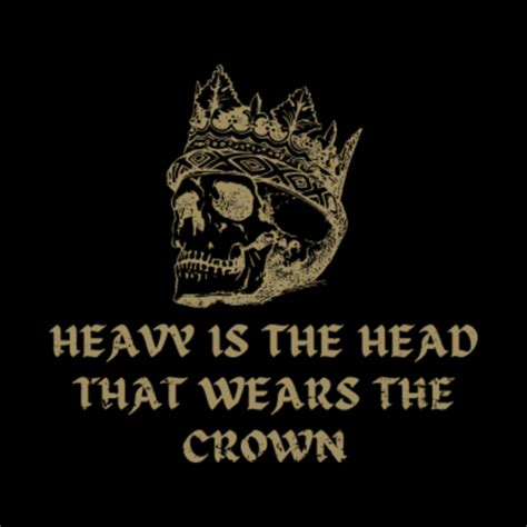 Heavy is the head that wears the crown. - Heavy Is The Head That Wears The Crown - Pin | TeePublic