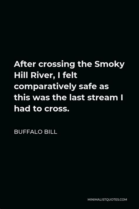 Buffalo Bill Quote: I had many enemies among the Sioux; I would be ...