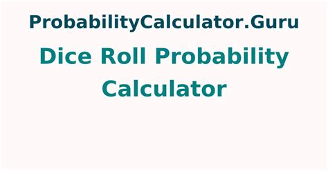 Dice Roll Probability Calculator | How to Calculate Dice Probability? - probabilitycalculator.guru