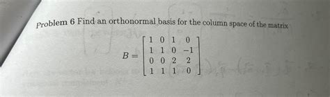 Solved Problem 6 Find an orthonormal basis for the column | Chegg.com