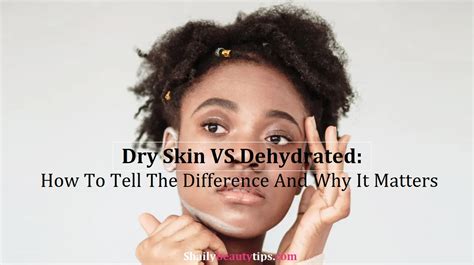 Dry Skin VS. Dehydrated: How To Tell The Difference And Why