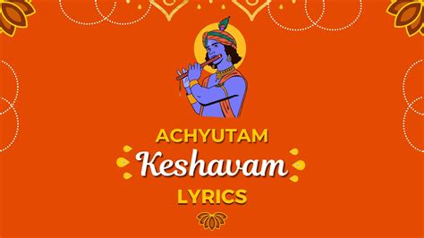 Lyrics of Achyutam Keshavam Krishna Damodaram and Meaning