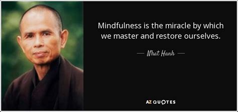 Nhat Hanh quote: Mindfulness is the miracle by which we master and ...