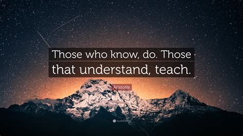 Aristotle Quote: “Those who know, do. Those that understand, teach.”