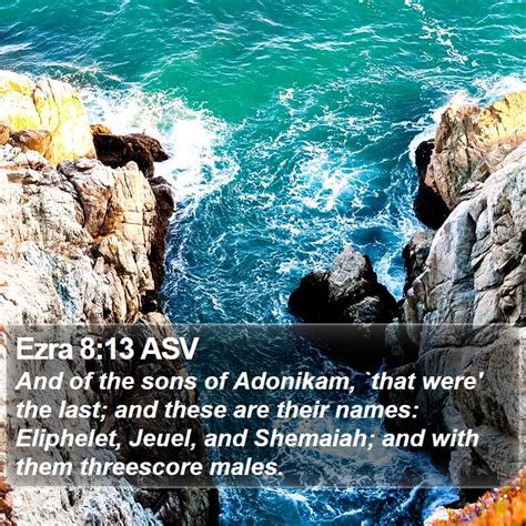 Ezra 8:13 ASV - And of the sons of Adonikam, `that were' the