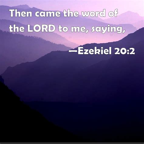 Ezekiel 20:2 Then came the word of the LORD to me, saying,