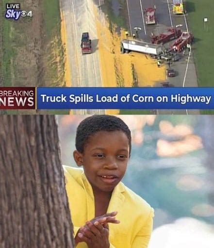 Truck Spills Load Of Corn On Highway - Corn Kid Meme - Shut Up And Take ...