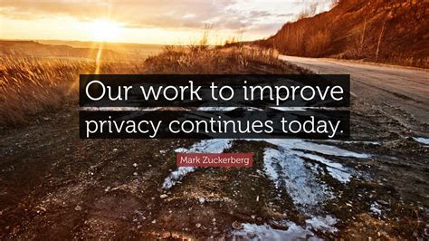 Mark Zuckerberg Quote: “Our work to improve privacy continues today.”