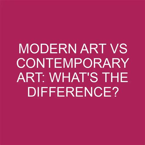 Modern Art Vs Contemporary Art: What's The Difference? » Differencess