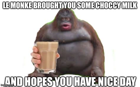 Image tagged in le monke,memes,popular,choccy milk,monke,have some ...