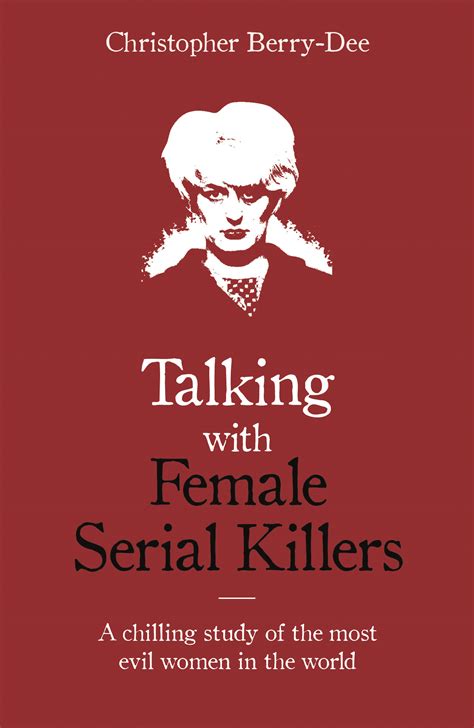 Talking with Female Serial Killers - A chilling study of the most evil women in the world ...