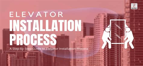 A Step-by-Step Guide to Elevator Installation Process