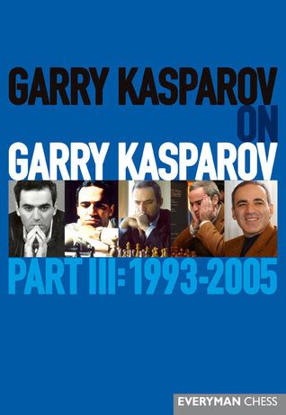 Garry Kasparov on Garry Kasparov, Part III: 1993-2005 by Garry Kasparov ...