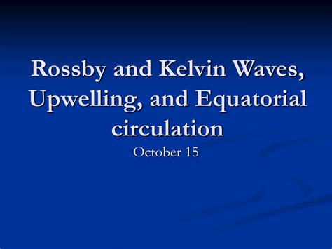 PPT - Rossby and Kelvin Waves, Upwelling, and Equatorial circulation ...