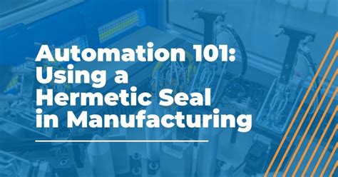 Hermetic Seal in Manufacturing Explained - Automation 101 - AMS Automated Machine Systems