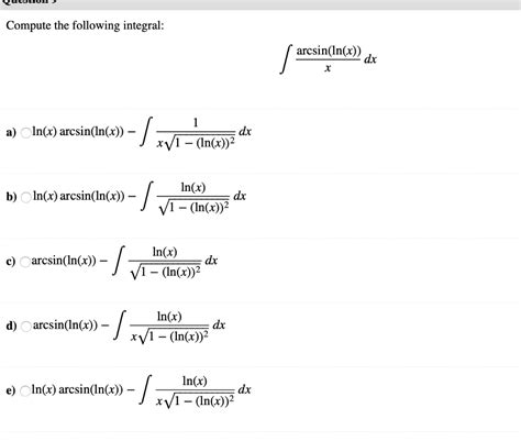 Solved Compute the following integral: arcsin(ln(x)) dx х a) | Chegg.com